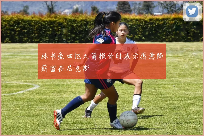 林书豪回忆火箭报价时表示愿意降薪留在尼克斯