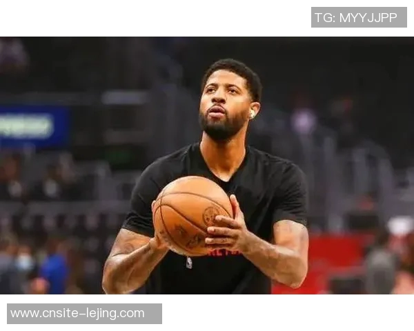 乔治主动申请增加上场时间背部不适依然改善明显状态回暖